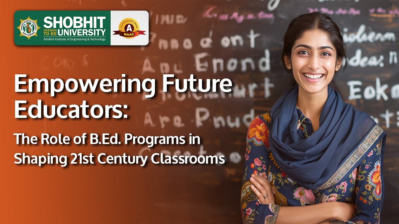 Empowering Future Educators: The Role of B.Ed. Programs in Shaping 21st Century Classrooms
